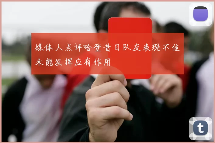 媒体人点评哈登昔日队友表现不佳未能发挥应有作用