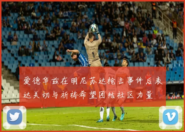 爱德华兹在明尼苏达枪击事件后表达关切与祈祷希望团结社区力量
