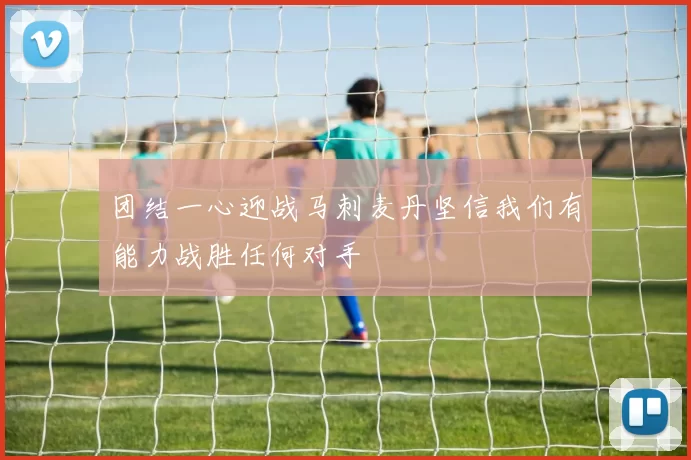 团结一心迎战马刺麦丹坚信我们有能力战胜任何对手